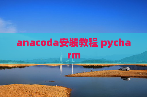 anacoda安装教程 pycharm